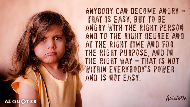 Aristotle quote: Anybody can become angry - that is easy, but to be angry with the...