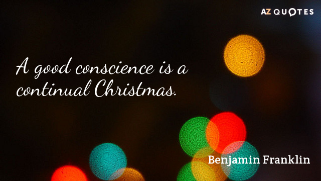 Benjamin Franklin quote: A good conscience is a continual Christmas.