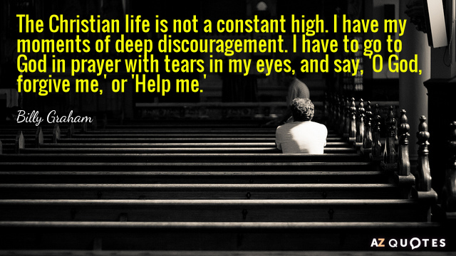 Billy Graham quote: The Christian life is not a constant high. I have my moments of...