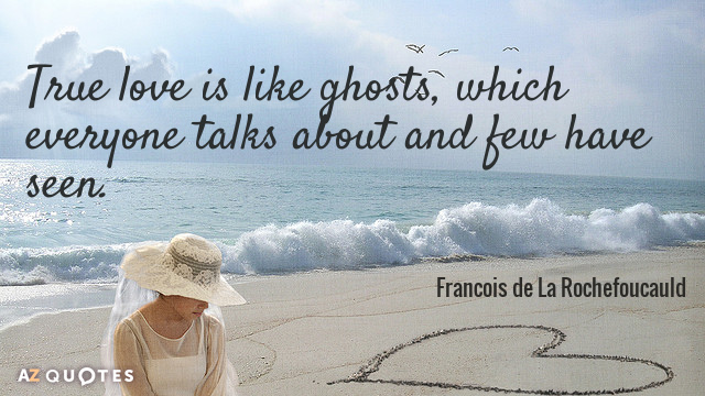 Francois de La Rochefoucauld quote: True love is like ghosts, which everyone talks about and few...