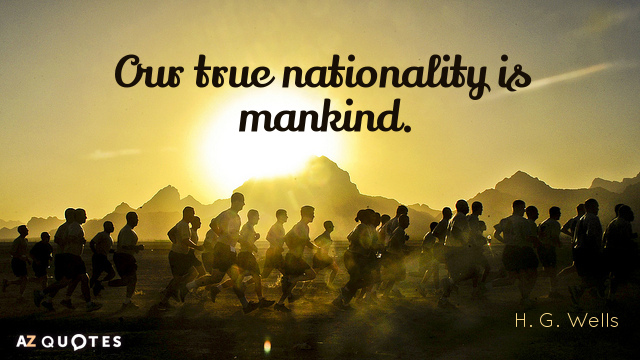 H. G. Wells quote: Our true nationality is mankind.