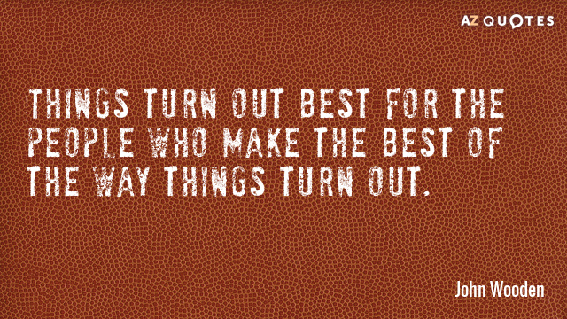 John Wooden quote: Things turn out best for the people who make the best of the...