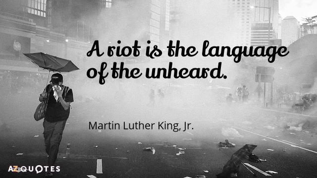 Martin Luther King, Jr. quote: A riot is the language of the unheard.