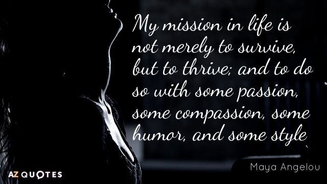 Maya Angelou quote: My mission in life is not merely to survive, but to thrive; and...