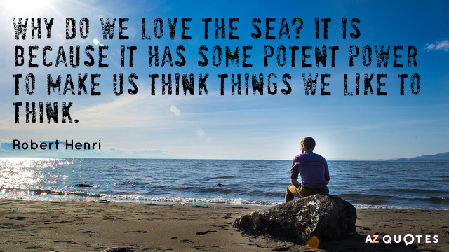 Robert Henri quote: Why do we love the sea? It is because it has some potent...