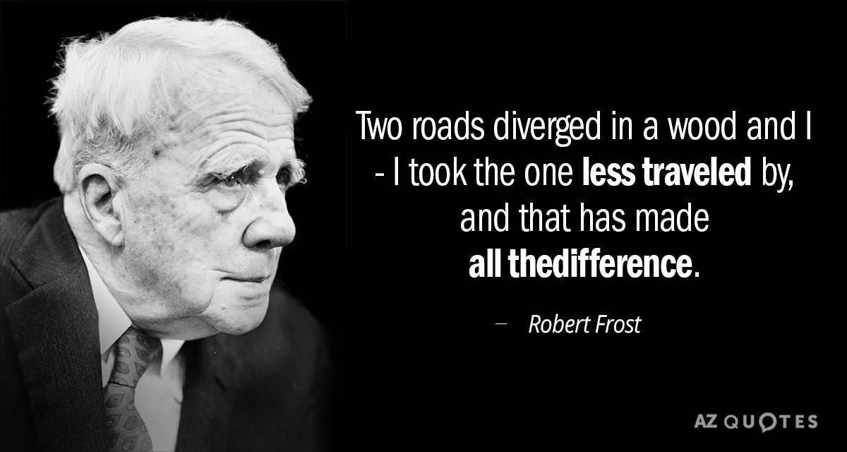 Robert Frost quote: Two roads diverged in a wood and I - I took the one...