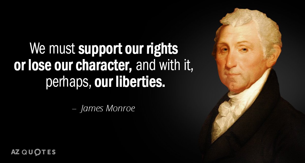 James Monroe quote: We must support our rights or lose our character, and with it, perhaps...