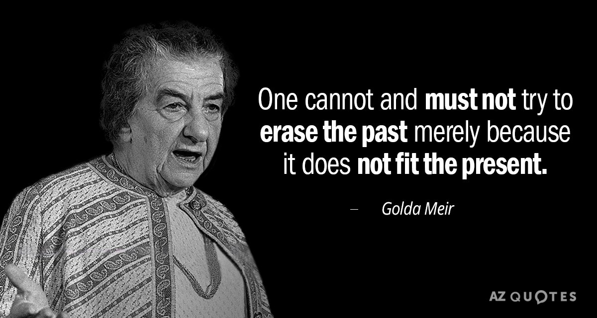 Golda Meir quote: One cannot and must not try to erase the past merely because it...