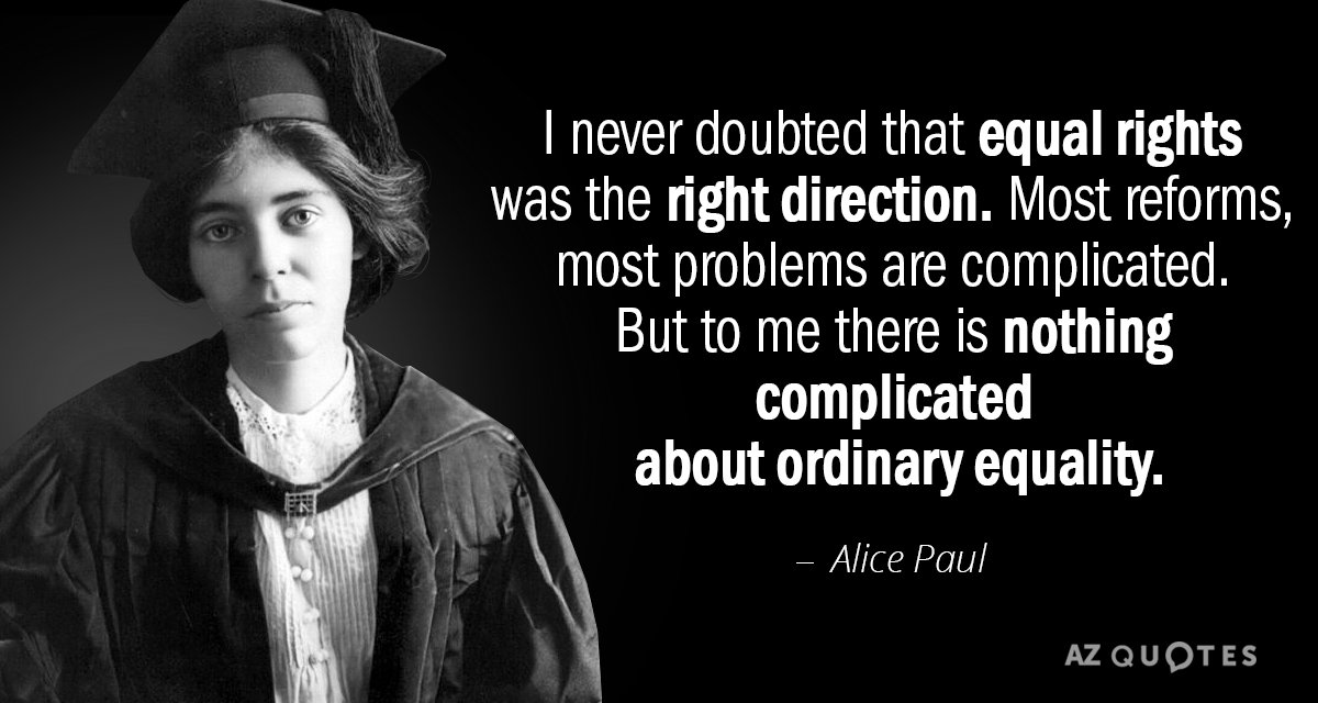 Alice Paul quote: I never doubted that equal rights was the right direction. Most reforms, most...