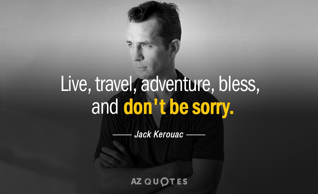 Jack Kerouac quote: Live, travel, adventure, bless, and don't be sorry.