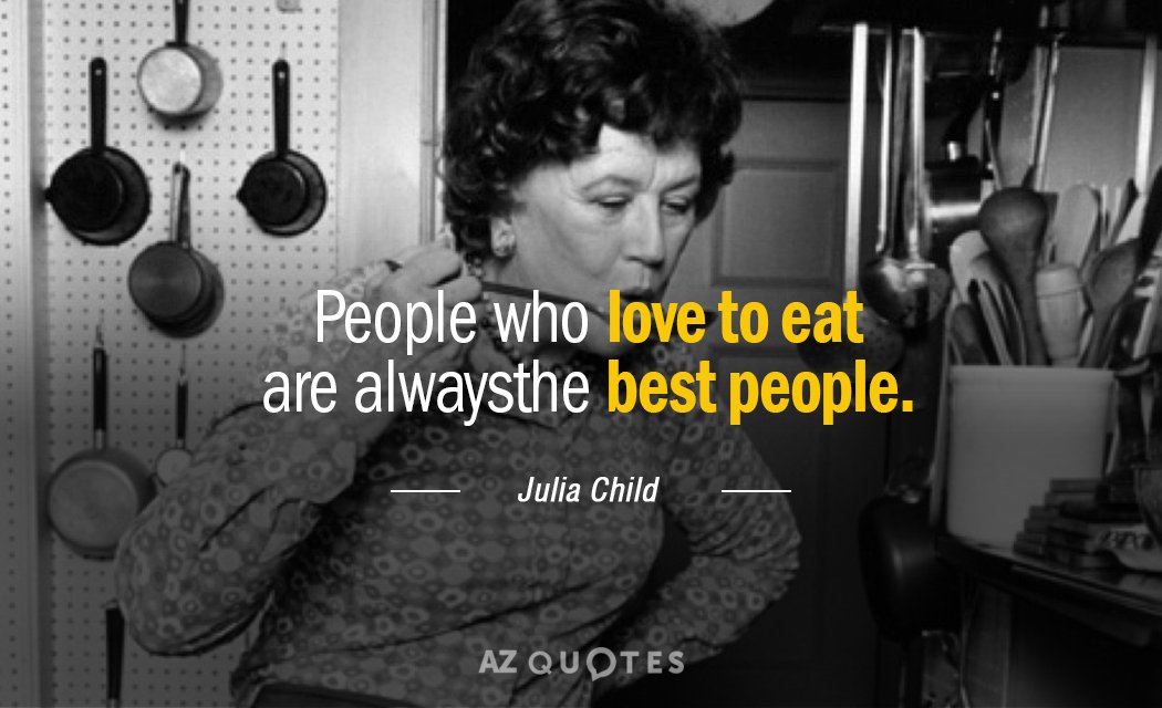 Julia Child quote: People who love to eat are always the best people.