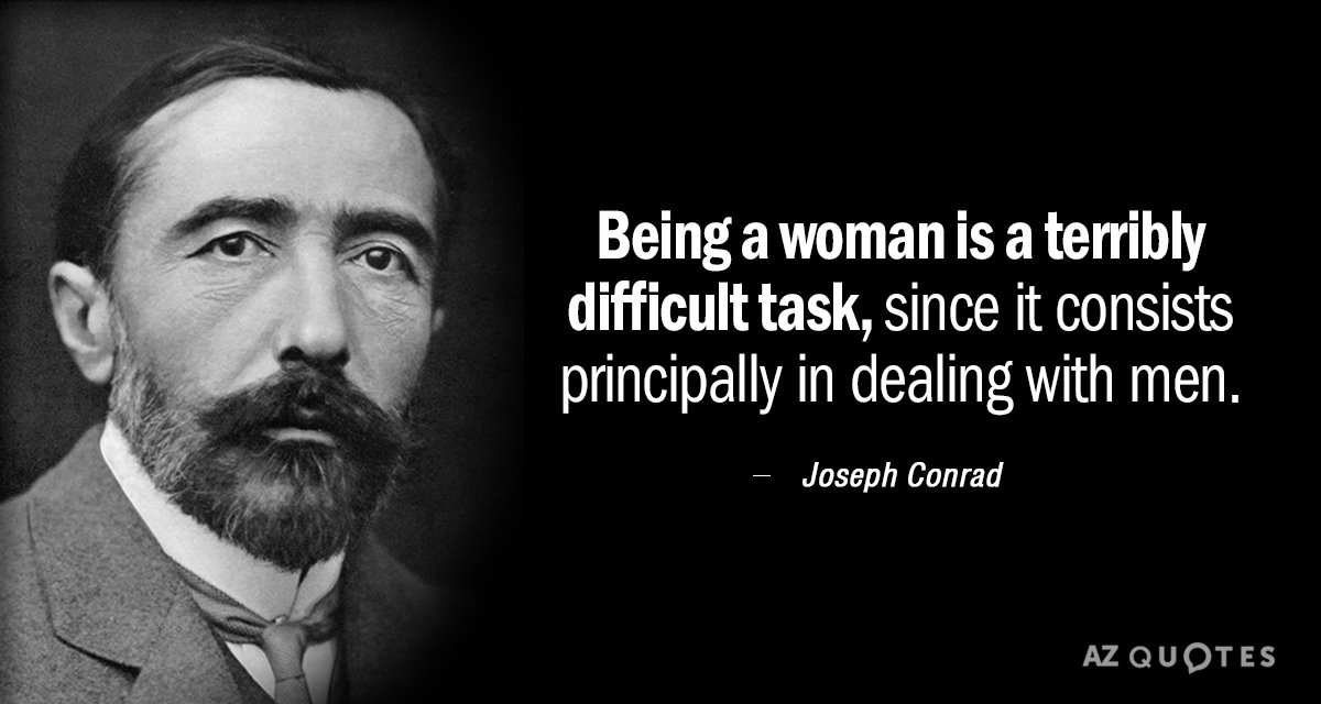 Joseph Conrad quote: Being a woman is a terribly difficult task, since it consists principally in...