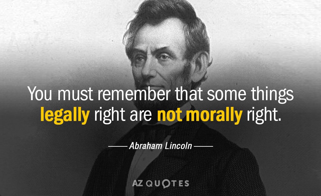 Abraham Lincoln quote: You must remember that some things legally right are not morally right.
