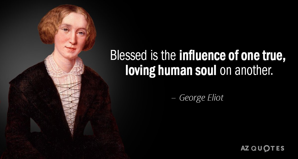 George Eliot quote: Blessed is the influence of one true, loving human soul on another.