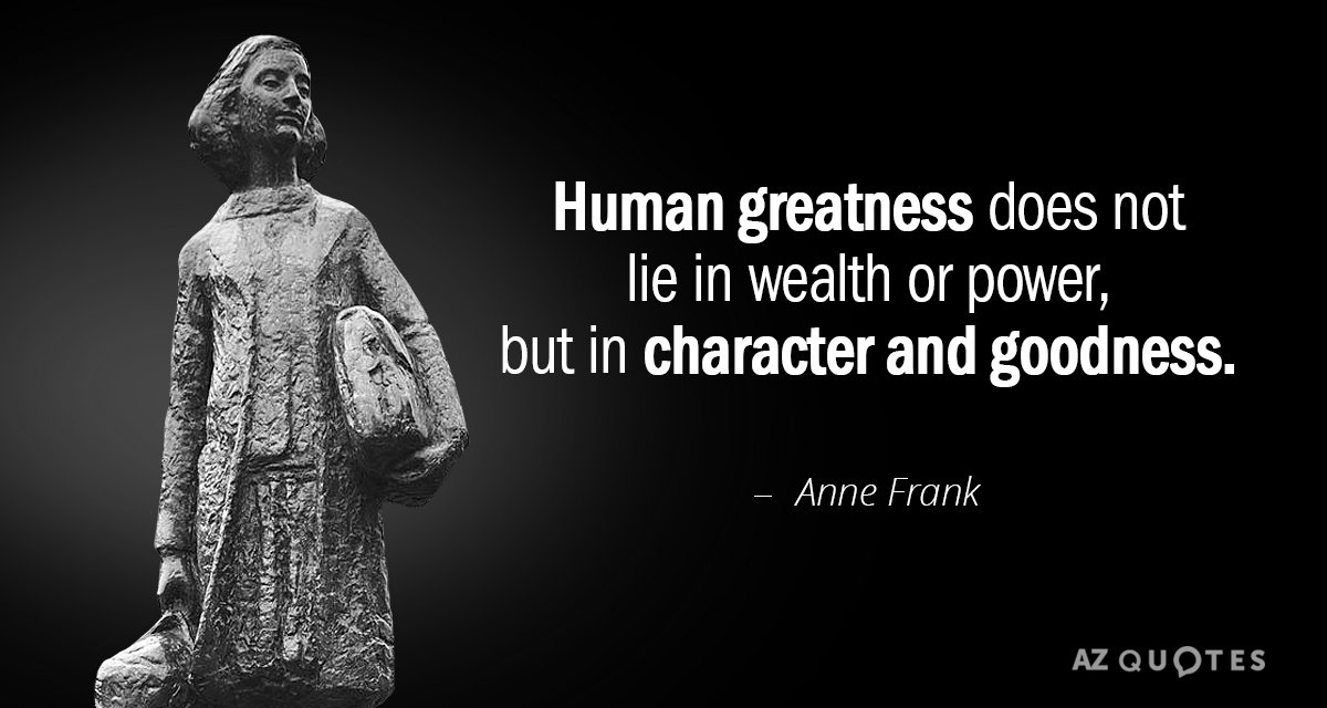Anne Frank quote: Human greatness does not lie in wealth or power, but in character and...