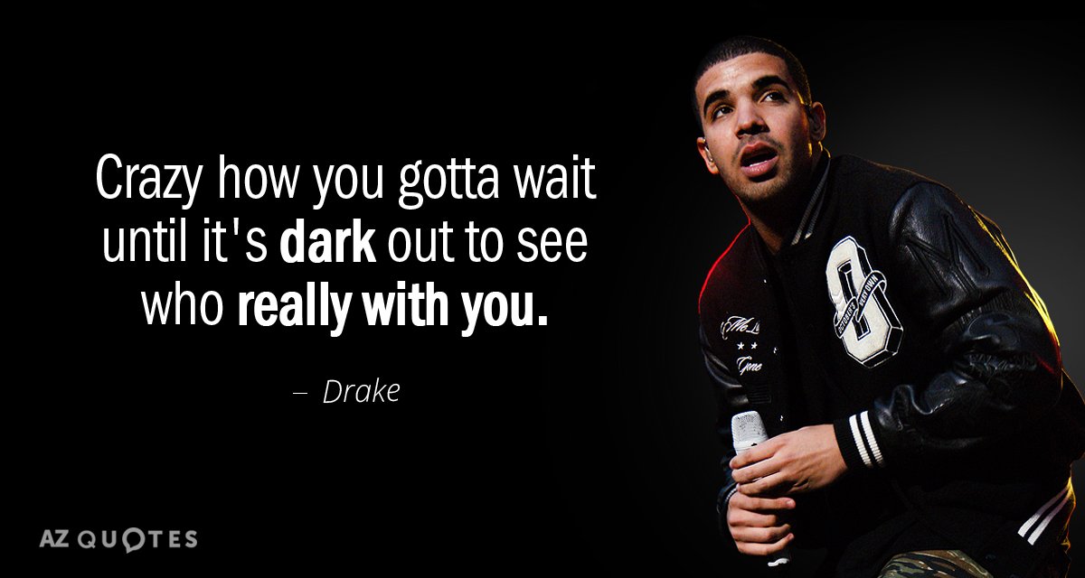 Drake quote: Crazy how you gotta wait until it's dark out to see who really with...