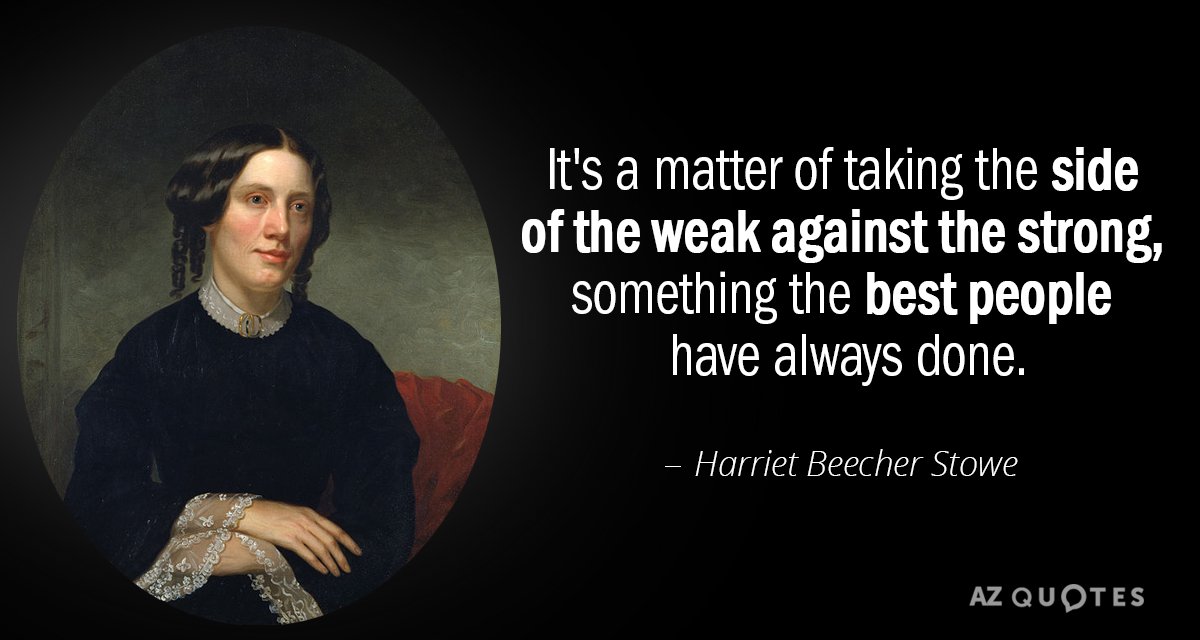 Harriet Beecher Stowe quote: It's a matter of taking the side of the weak against the...