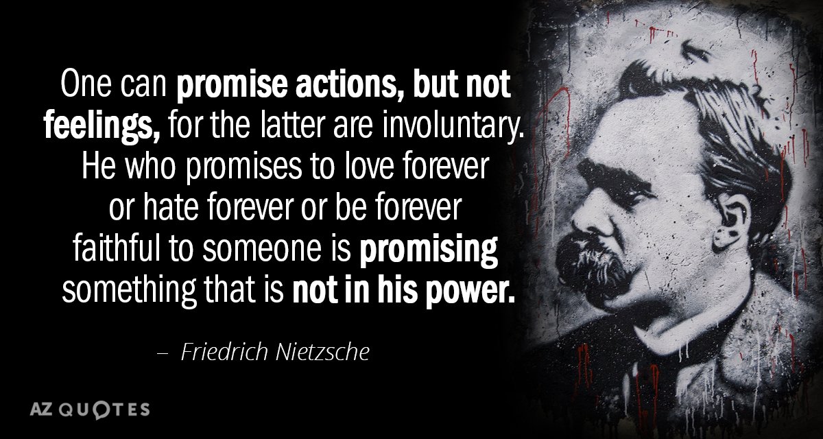 Friedrich Nietzsche quote: One can promise actions, but not feelings, for the latter are involuntary. He...