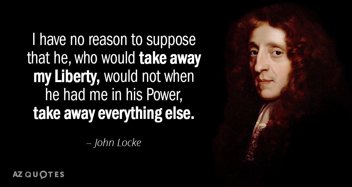 John Locke quote: I have no reason to suppose that he, who would take away my...