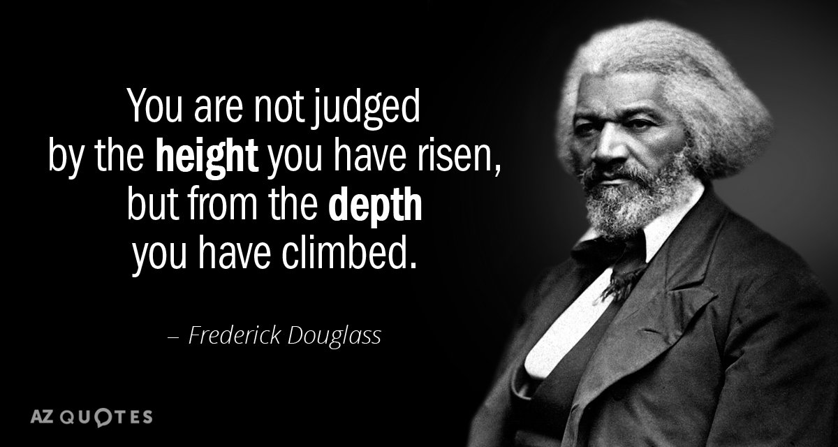 Frederick Douglass quote: You are not judged by the height you have risen, but from the...