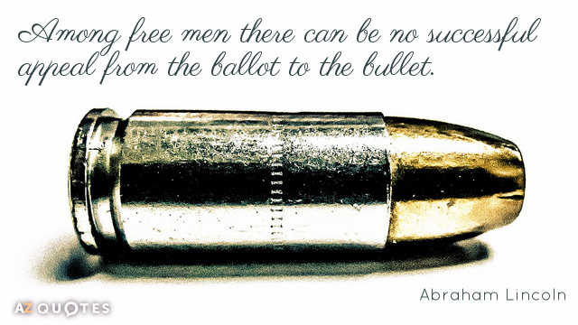 Abraham Lincoln quote: Among free men there can be no successful appeal from the ballot to...