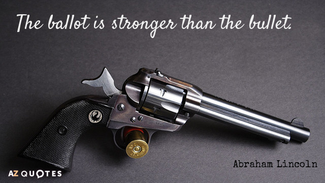 Abraham Lincoln quote: The ballot is stronger than the bullet.