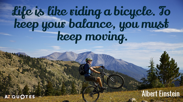 Albert Einstein quote: Life is like riding a bicycle. To keep your balance, you must keep...