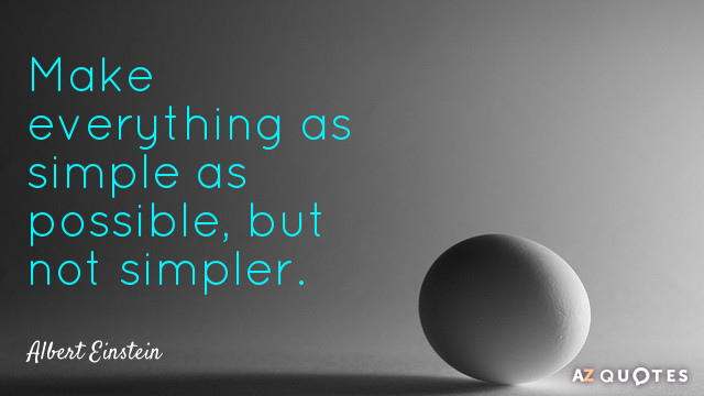Albert Einstein quote: Make everything as simple as possible, but not simpler.