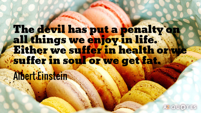 Albert Einstein quote: The devil has put a penalty on all things we enjoy in life...
