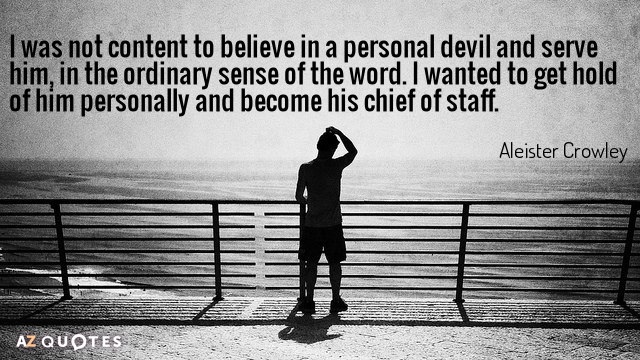 Aleister Crowley quote: I was not content to believe in a personal devil and serve him...