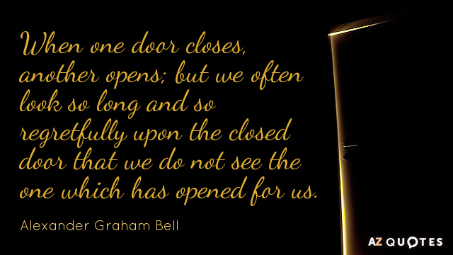 Alexander Graham Bell quote: When one door closes, another opens; but we often look so long...