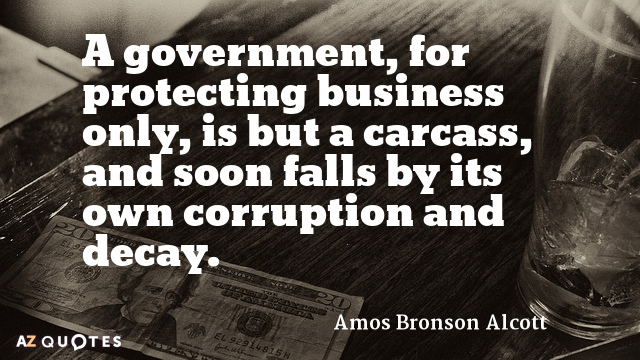 Amos Bronson Alcott quote: A government, for protecting business only, is but a carcass, and soon...