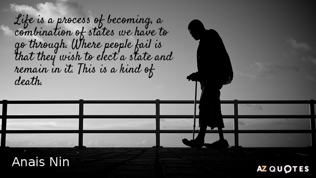 Anais Nin quote: Life is a process of becoming, a combination of states we have to...