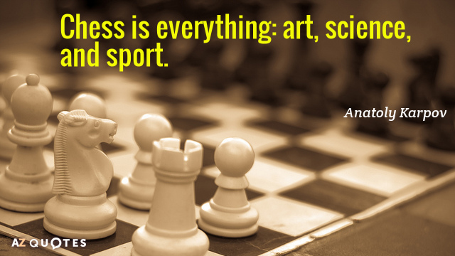 Anatoly Karpov quote: Chess is everything: art, science, and sport.