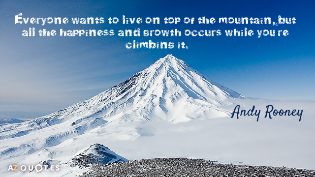 Andy Rooney quote: Everyone wants to live on top of the mountain, but all the happiness...
