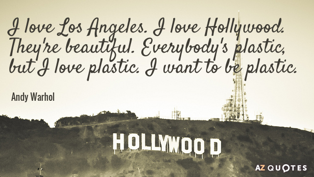 Andy Warhol quote: I love Los Angeles. I love Hollywood. They're beautiful. Everybody's plastic, but I...