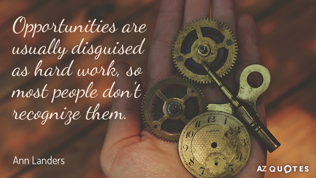Ann Landers quote: Opportunities are usually disguised as hard work, so most people don't recognize them.