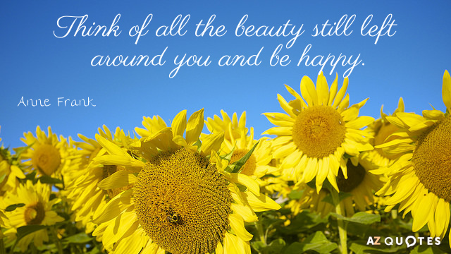 Anne Frank quote: Think of all the beauty still left around you and be happy.