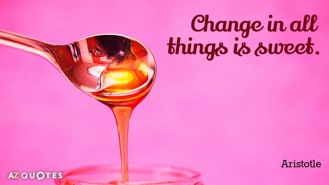 Aristotle quote: Change in all things is sweet.