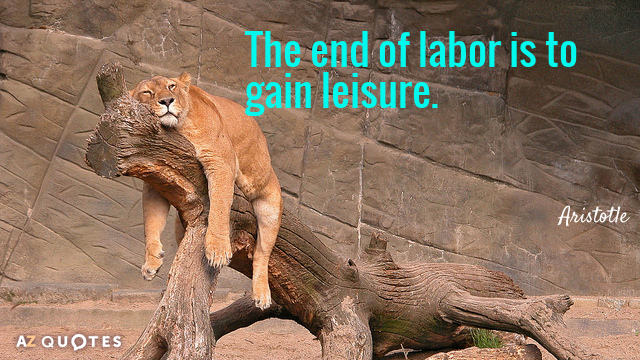 Aristotle quote: The end of labor is to gain leisure.