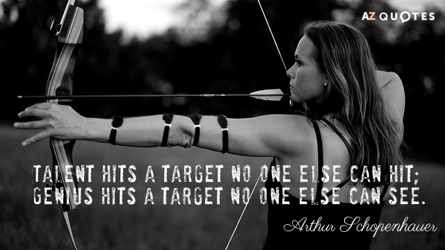 Arthur Schopenhauer quote: Talent hits a target no one else can hit; Genius hits a target...