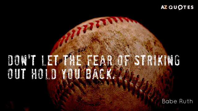 Babe Ruth quote: Don't let the fear of striking out hold you back.
