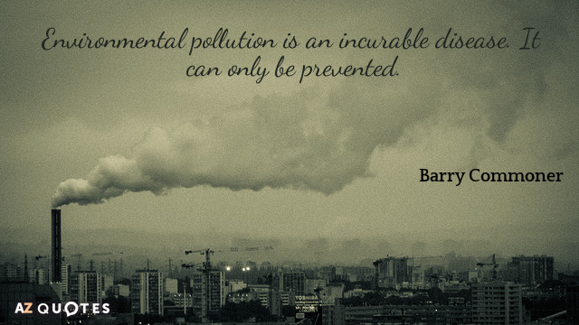 Barry Commoner quote: Environmental pollution is an incurable disease. It can only be prevented.