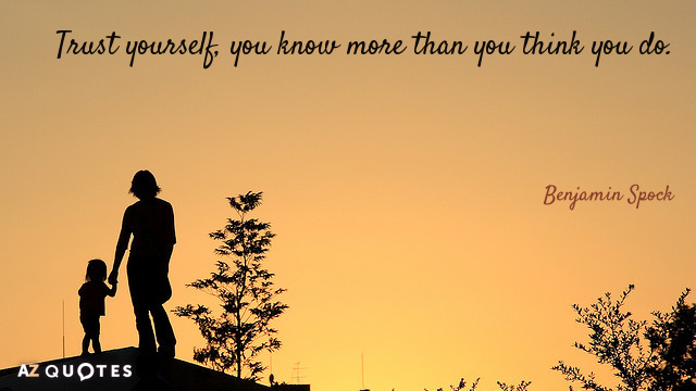 Benjamin Spock quote: Trust yourself, you know more than you think you do.