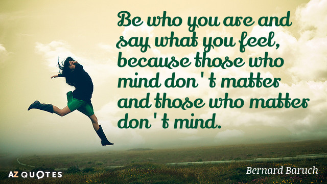 Bernard Baruch quote: Those who matter don't mind, and those who mind don't matter.
