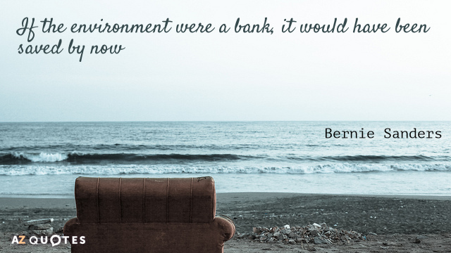 Bernie Sanders quote: If the environment were a bank, it would have been saved by now