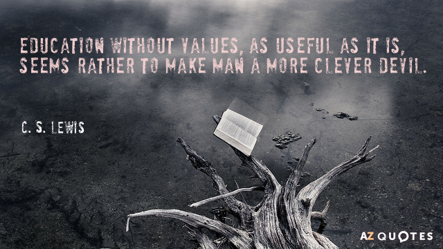 C. S. Lewis quote: Education without values, as useful as it is, seems rather to make...
