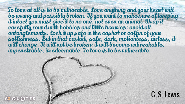 C S Lewis Quote To Love At All Is To Be Vulnerable Love Anything And