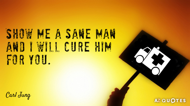 Carl Jung quote: Show me a sane man and I will cure him for you.