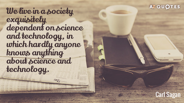 Carl Sagan quote: We live in a society exquisitely dependent on science and technology, in which...